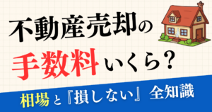 不動産売却の手数料はいくらかかる？相場と「損しない」ための全知識