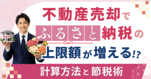 不動産売却でふるさと納税の上限額は増える？計算方法と節税術