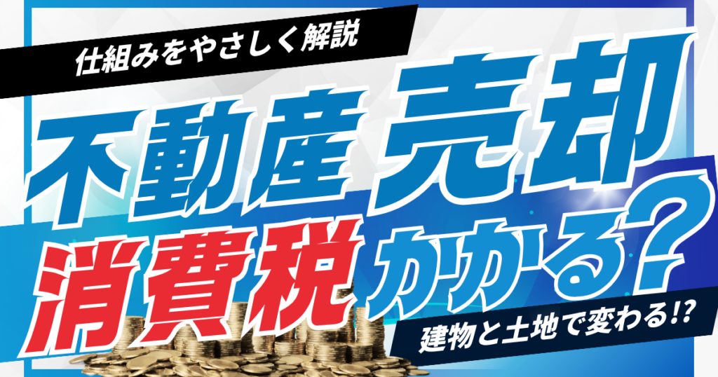 動産売却で消費税かかる？建物と土地で変わる仕組みをやさしく解説