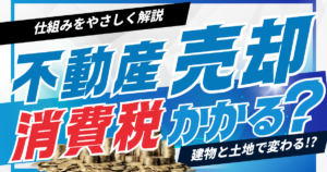 動産売却で消費税かかる？建物と土地で変わる仕組みをやさしく解説