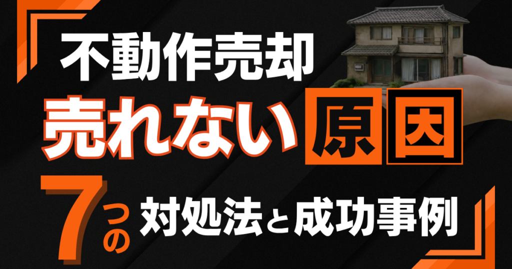 不動産売却で売れない原因は？今すぐできる7つの対処法と成功事例