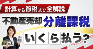 不動産売却の分離課税、結局いくら払う？計算から節税まで全解説