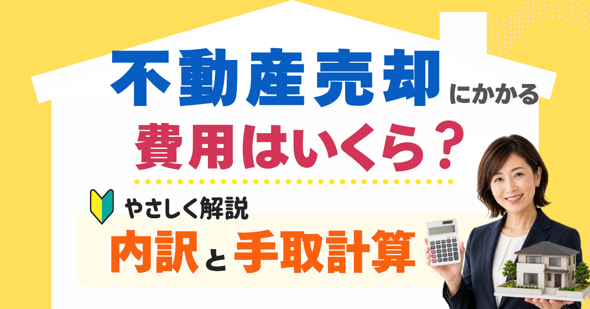 不動産売却にかかる費用はいくら？内訳と手取り計算をやさしく解説